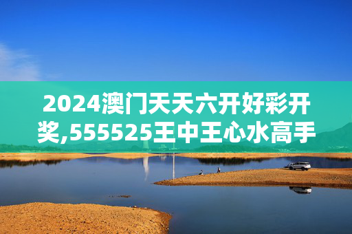 2024澳门天天六开好彩开奖,555525王中王心水高手,移动＼电信＼联通 通用版：安装版v397.877