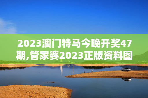 2023澳门特马今晚开奖47期,管家婆2023正版资料图38期,3网通用：实用版204.127