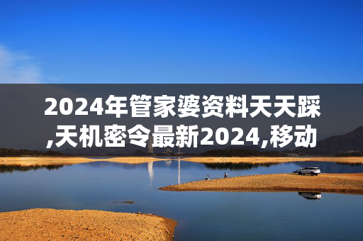 2024年管家婆资料天天踩,天机密令最新2024,移动＼电信＼联通 通用版：iPad48.50.10