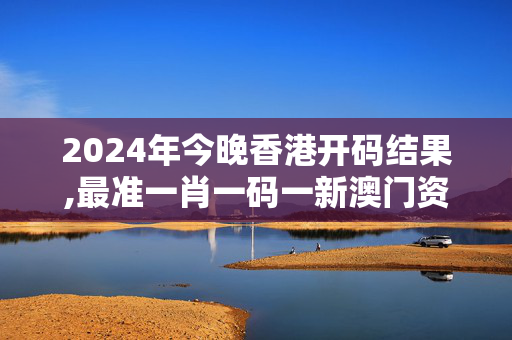 2024年今晚香港开码结果,最准一肖一码一新澳门资料,3网通用：V01.80.25