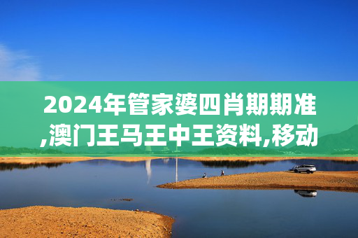 2024年管家婆四肖期期准,澳门王马王中王资料,移动＼电信＼联通 通用版：iOS安卓版iphone643.678