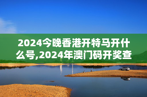 2024今晚香港开特马开什么号,2024年澳门码开奖查询,移动＼电信＼联通 通用版：iPad89.75.42