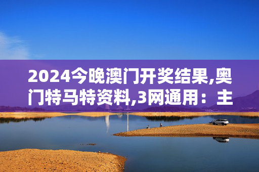 2024今晚澳门开奖结果,奥门特马特资料,3网通用：主页版v493.826