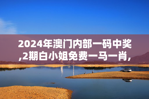 2024年澳门内部一码中奖,2期白小姐免费一马一肖,移动＼电信＼联通 通用版：V53.56.13