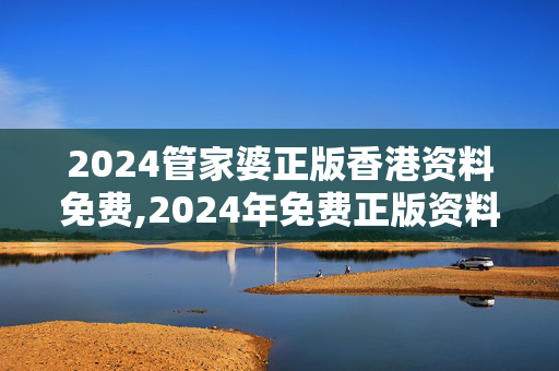 2024管家婆正版香港资料免费,2024年免费正版资料,3网通用：GM版v01.64.25