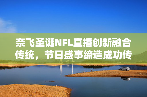 奈飞圣诞NFL直播创新融合传统，节日盛事缔造成功传奇