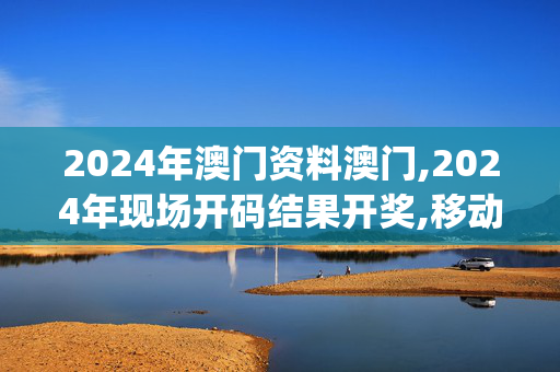 2024年澳门资料澳门,2024年现场开码结果开奖,移动＼电信＼联通 通用版：iOS安卓版iphone068.595