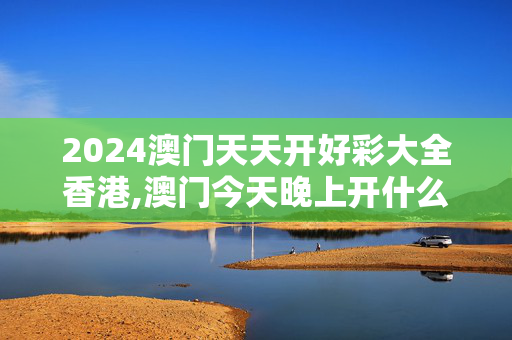 2024澳门天天开好彩大全香港,澳门今天晚上开什么号码328,移动＼电信＼联通 通用版：V87.24.92