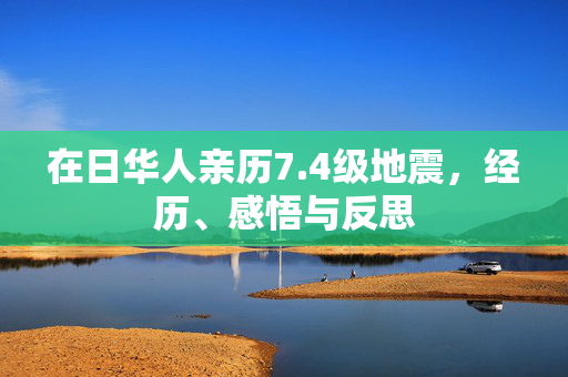 在日华人亲历7.4级地震，经历、感悟与反思