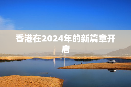 香港在2024年的新篇章开启