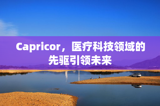 Capricor，医疗科技领域的先驱引领未来