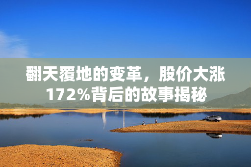 翻天覆地的变革，股价大涨172%背后的故事揭秘