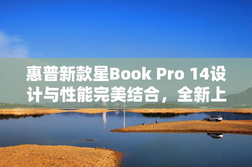 惠普新款星Book Pro 14设计与性能完美结合，全新上架