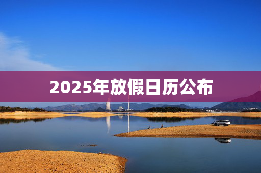 2025年放假日历公布