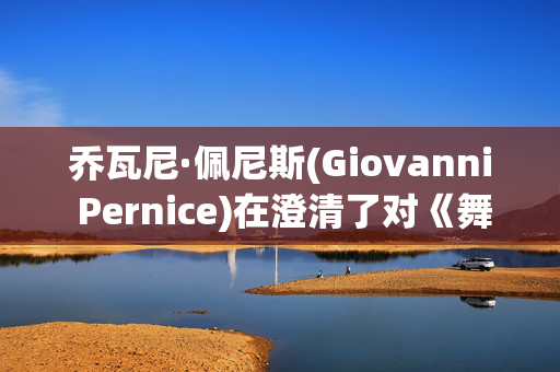 乔瓦尼·佩尼斯(Giovanni Pernice)在澄清了对《舞动奇迹》的“严重”指控后表示“一切都结束了”