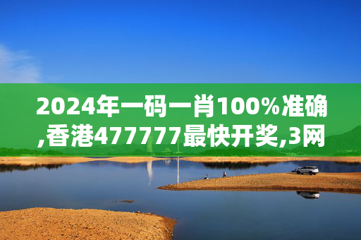 2024年一码一肖100%准确,香港477777最快开奖,3网通用：iPad54.23.81