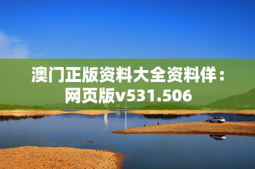 澳门正版资料大全资料佯：网页版v531.506