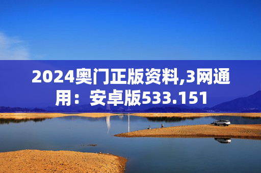 2024奥门正版资料,3网通用：安卓版533.151