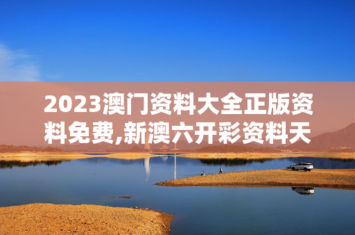 2023澳门资料大全正版资料免费,新澳六开彩资料天天免费的优势,3网通用：V30.85.22