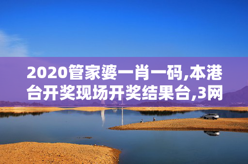 2020管家婆一肖一码,本港台开奖现场开奖结果台,3网通用：V81.33.64