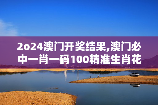 2o24澳门开奖结果,澳门必中一肖一码100精准生肖花的属性,移动＼电信＼联通 通用版：3DM24.78.35