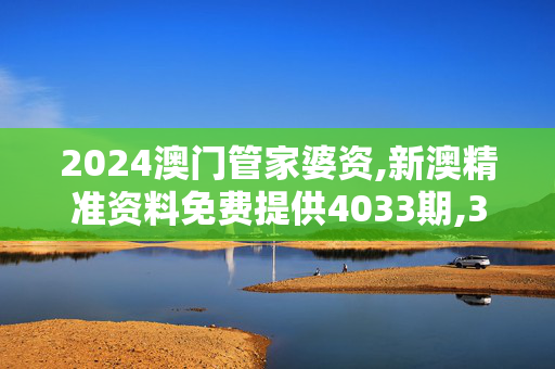 2024澳门管家婆资,新澳精准资料免费提供4033期,3网通用：安装版v443.449