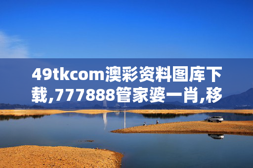 49tkcom澳彩资料图库下载,777888管家婆一肖,移动＼电信＼联通 通用版：GM版v49.51.39