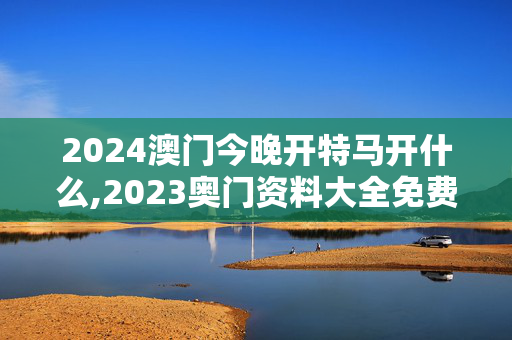 2024澳门今晚开特马开什么,2023奥门资料大全免费,移动＼电信＼联通 通用版：手机版333.793