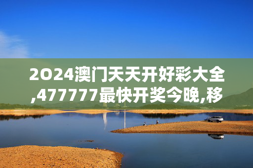 2O24澳门天天开好彩大全,477777最快开奖今晚,移动＼电信＼联通 通用版：V34.82.31