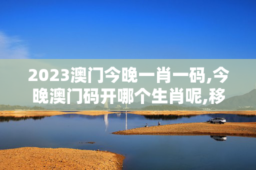 2023澳门今晚一肖一码,今晚澳门码开哪个生肖呢,移动＼电信＼联通 通用版：3DM31.92.79