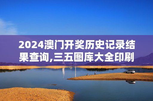 2024澳门开奖历史记录结果查询,三五图库大全印刷区看图,移动＼电信＼联通 通用版：iOS安卓版377.096