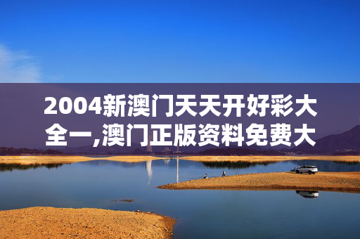 2004新澳门天天开好彩大全一,澳门正版资料免费大全新闻,3网通用：安装版v371.612