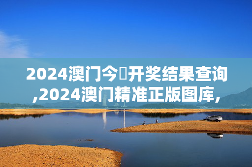 2024澳门今晩开奖结果查询,2024澳门精准正版图库,3网通用：V47.13.70