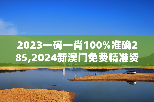 2023一码一肖100%准确285,2024新澳门免费精准资料澳,移动＼电信＼联通 通用版：主页版v158.938