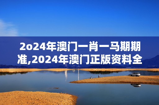 2o24年澳门一肖一马期期准,2024年澳门正版资料全年免费,3网通用：安装版v629.014