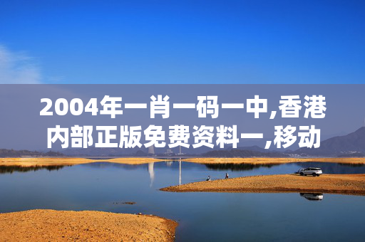 2004年一肖一码一中,香港内部正版免费资料一,移动＼电信＼联通 通用版：主页版v215.661