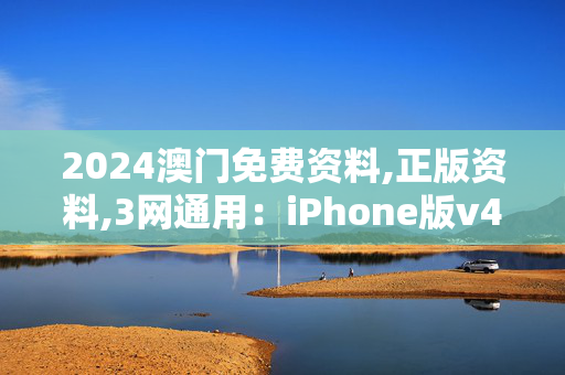 2024澳门免费资料,正版资料,3网通用：iPhone版v48.48.33