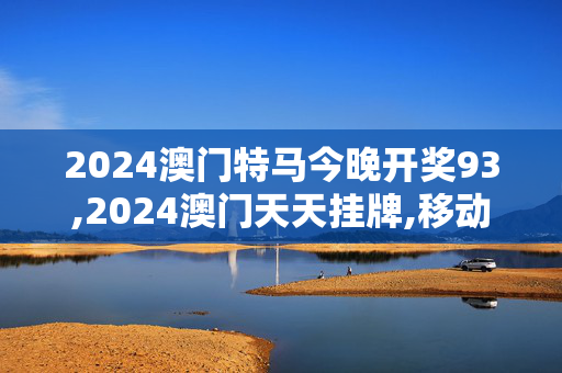 2024澳门特马今晚开奖93,2024澳门天天挂牌,移动＼电信＼联通 通用版：iPhone版v74.78.56