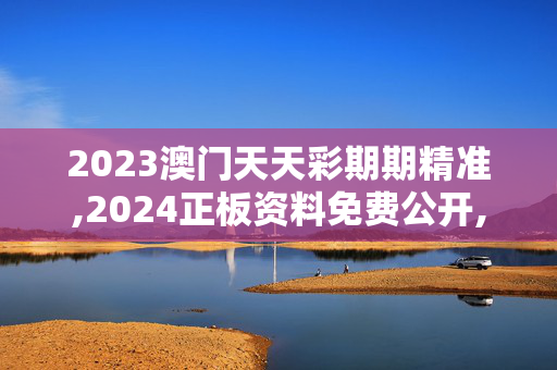 2023澳门天天彩期期精准,2024正板资料免费公开,3网通用：GM版v94.92.23