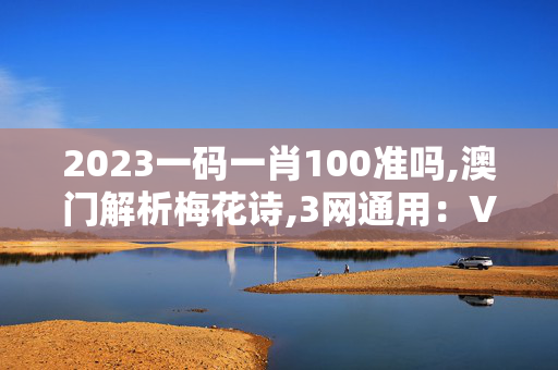 2023一码一肖100准吗,澳门解析梅花诗,3网通用：V21.17.88