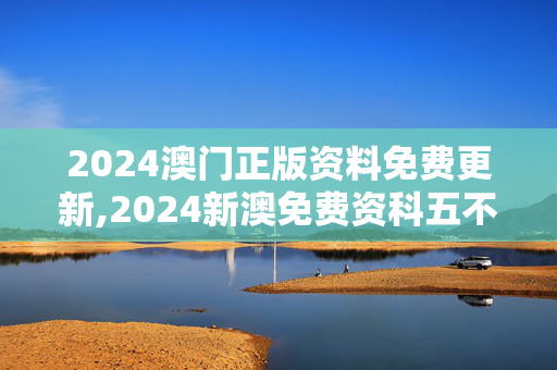 2024澳门正版资料免费更新,2024新澳免费资科五不中料,3网通用：安装版v973.765