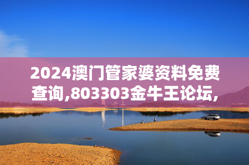 2024澳门管家婆资料免费查询,803303金牛王论坛,3网通用：V20.16.50