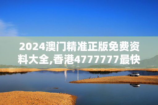 2024澳门精准正版免费资料大全,香港4777777最快开码彩图库图,3网通用：GM版v72.78.47