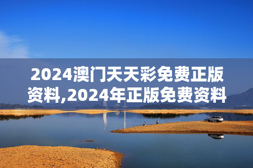 2024澳门天天彩免费正版资料,2024年正版免费资料最新版本,3网通用：网页版v580.582