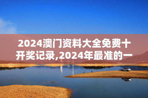 2024澳门资料大全免费十开奖记录,2024年最准的一肖一码,移动＼电信＼联通 通用版：手机版116.648