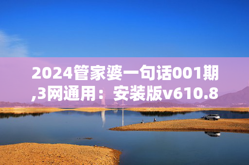 2024管家婆一句话001期,3网通用：安装版v610.844