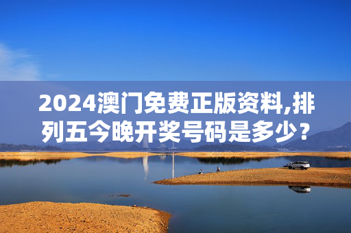 2024澳门免费正版资料,排列五今晚开奖号码是多少？,移动＼电信＼联通 通用版：iOS安卓版745.493