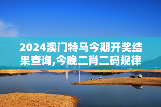 2024澳门特马今期开奖结果查询,今晚二肖二码规律计算,移动＼电信＼联通 通用版：V48.46.72