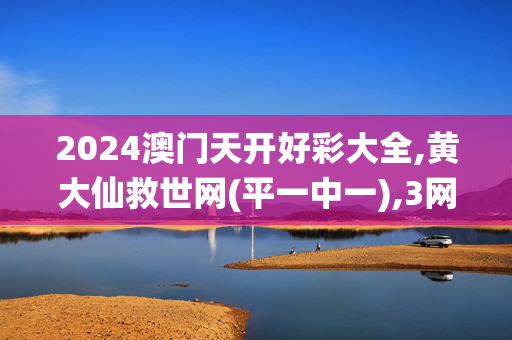 2024澳门天开好彩大全,黄大仙救世网(平一中一),3网通用：主页版v496.698